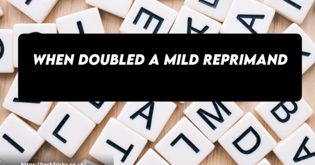 What Happens When a Mild Reprimand is Doubled?