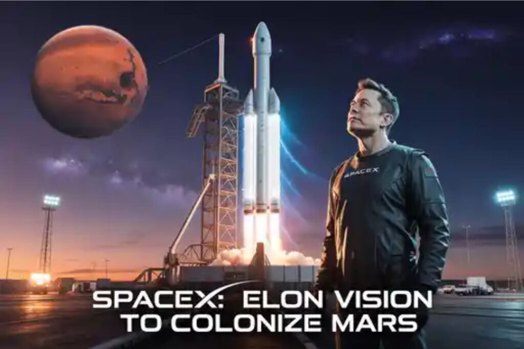 SpaceX: Elon Musk’s Vision to Colonize Mars